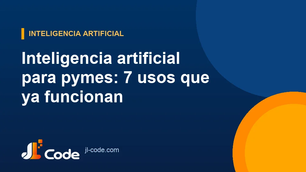 Inteligencia artificial para pymes: 7 usos que ya funcionan